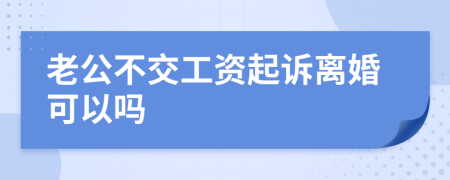 老公不交工资起诉离婚可以吗