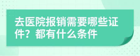 去医院报销需要哪些证件？都有什么条件