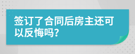 签订了合同后房主还可以反悔吗？