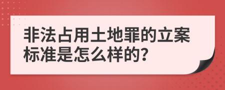 非法占用土地罪的立案标准是怎么样的？