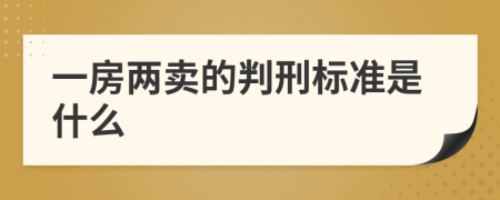 一房两卖的判刑标准是什么