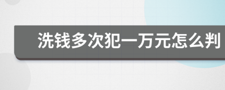 洗钱多次犯一万元怎么判