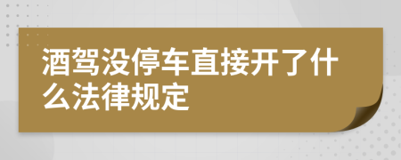 酒驾没停车直接开了什么法律规定