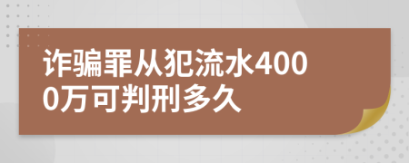 诈骗罪从犯流水4000万可判刑多久