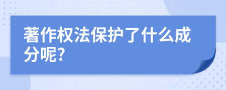 著作权法保护了什么成分呢?