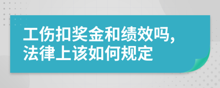 工伤扣奖金和绩效吗,法律上该如何规定