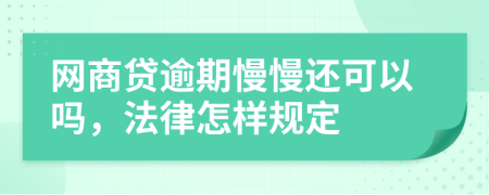 网商贷逾期慢慢还可以吗，法律怎样规定