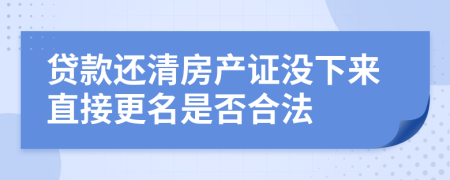 贷款还清房产证没下来直接更名是否合法