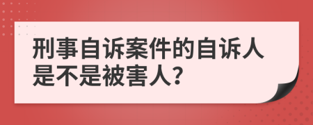刑事自诉案件的自诉人是不是被害人？