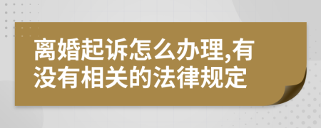 离婚起诉怎么办理,有没有相关的法律规定