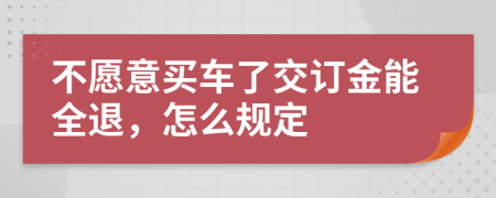 不愿意买车了交订金能全退，怎么规定