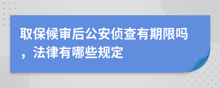 取保候审后公安侦查有期限吗，法律有哪些规定