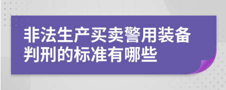 非法生产买卖警用装备判刑的标准有哪些