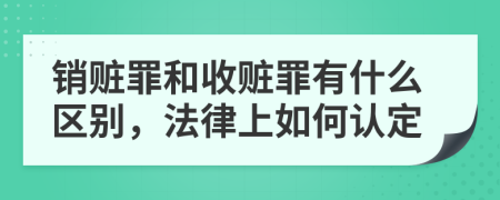 销赃罪和收赃罪有什么区别，法律上如何认定