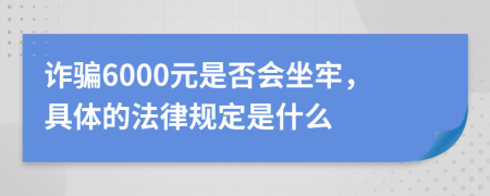 诈骗6000元是否会坐牢，具体的法律规定是什么