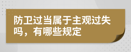 防卫过当属于主观过失吗，有哪些规定