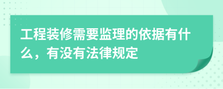 工程装修需要监理的依据有什么，有没有法律规定