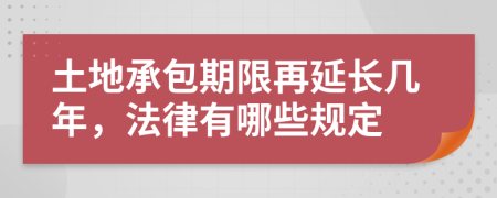 土地承包期限再延长几年，法律有哪些规定