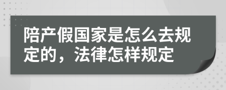 陪产假国家是怎么去规定的，法律怎样规定