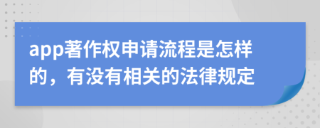 app著作权申请流程是怎样的，有没有相关的法律规定