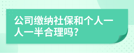 公司缴纳社保和个人一人一半合理吗?