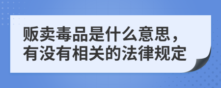 贩卖毒品是什么意思，有没有相关的法律规定