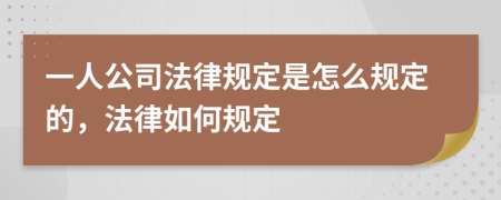 一人公司法律规定是怎么规定的，法律如何规定