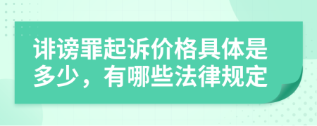 诽谤罪起诉价格具体是多少，有哪些法律规定