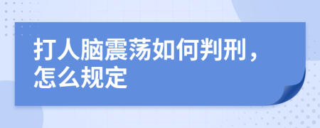 打人脑震荡如何判刑，怎么规定