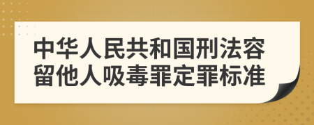 中华人民共和国刑法容留他人吸毒罪定罪标准