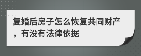 复婚后房子怎么恢复共同财产，有没有法律依据