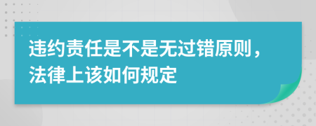 违约责任是不是无过错原则，法律上该如何规定