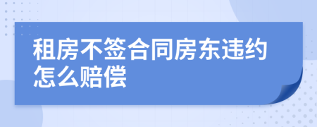 租房不签合同房东违约怎么赔偿