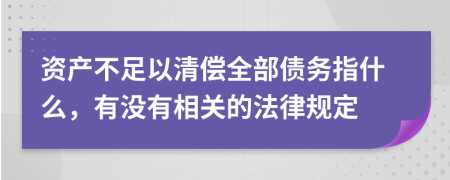 资产不足以清偿全部债务指什么，有没有相关的法律规定