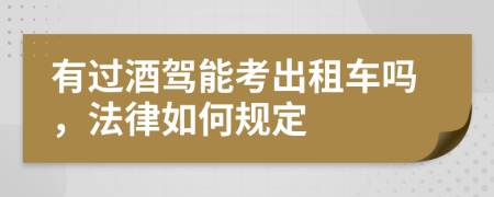 有过酒驾能考出租车吗，法律如何规定