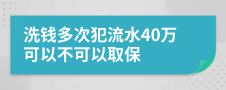 洗钱多次犯流水40万可以不可以取保