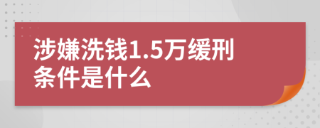 涉嫌洗钱1.5万缓刑条件是什么