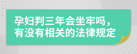 孕妇判三年会坐牢吗，有没有相关的法律规定