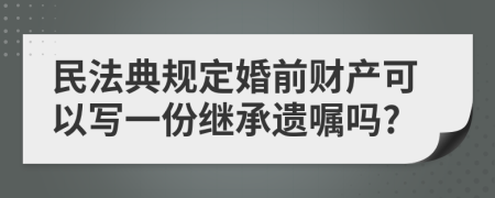 民法典规定婚前财产可以写一份继承遗嘱吗?