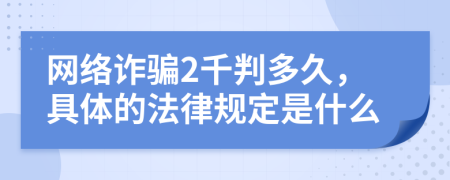 网络诈骗2千判多久，具体的法律规定是什么