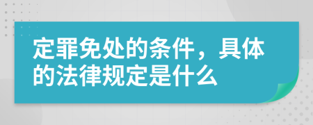 定罪免处的条件，具体的法律规定是什么