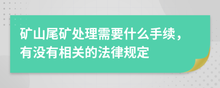 矿山尾矿处理需要什么手续，有没有相关的法律规定