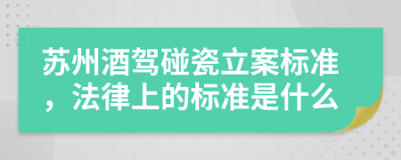 苏州酒驾碰瓷立案标准，法律上的标准是什么