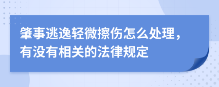 肇事逃逸轻微擦伤怎么处理，有没有相关的法律规定