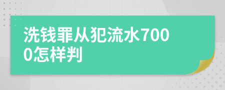 洗钱罪从犯流水7000怎样判