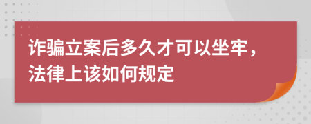 诈骗立案后多久才可以坐牢，法律上该如何规定