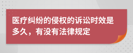 医疗纠纷的侵权的诉讼时效是多久，有没有法律规定