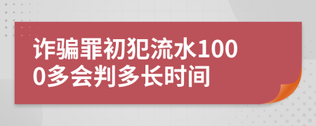 诈骗罪初犯流水1000多会判多长时间