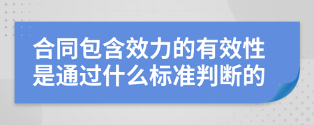 合同包含效力的有效性是通过什么标准判断的