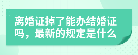 离婚证掉了能办结婚证吗，最新的规定是什么